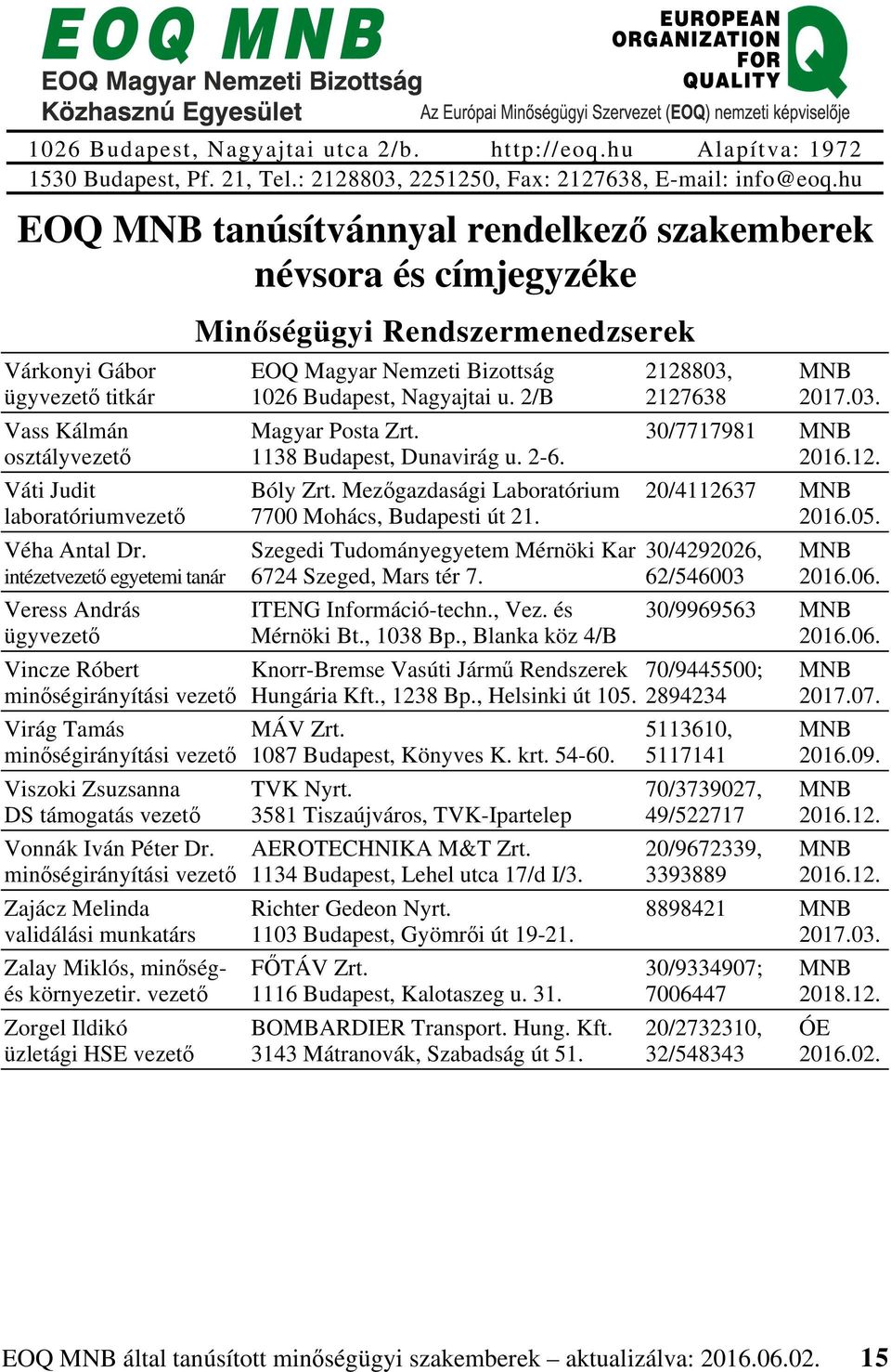 Zajácz Melinda validálási munkatárs Zalay Miklós, minőségés környezetir. vezető Zorgel Ildikó üzletági HSE vezető EOQ Magyar Nemzeti Bizottság 1026 Budapest, Nagyajtai u. 2/B Magyar Posta Zrt.