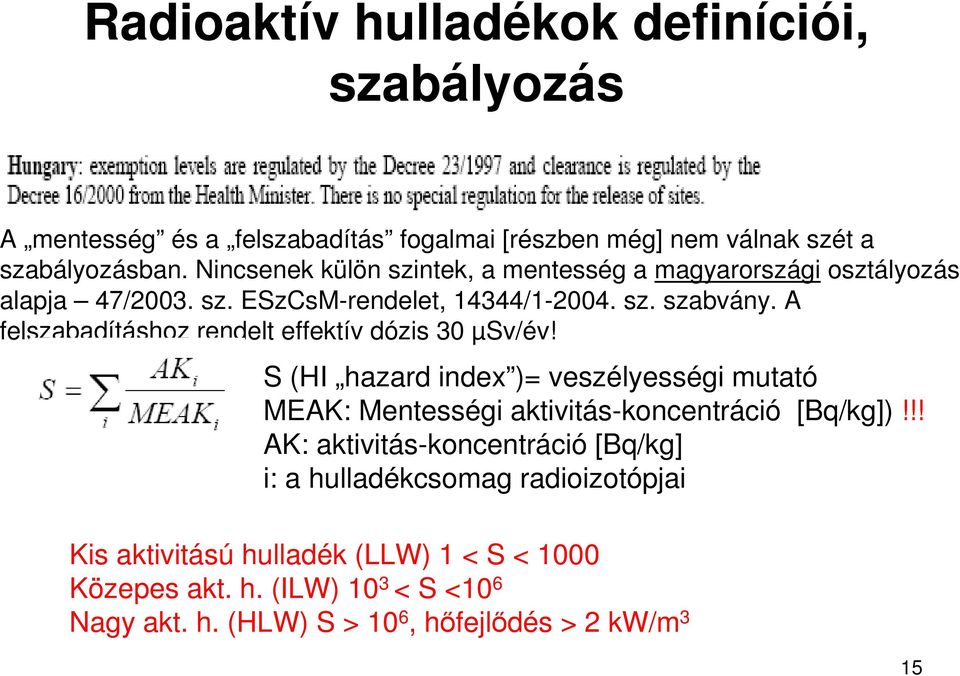 A felszabadításhoz rendelt effektív dózis 30 µsv/év! S (HI hazard index )= veszélyességi mutató MEAK: Mentességi aktivitás-koncentráció [Bq/kg])!