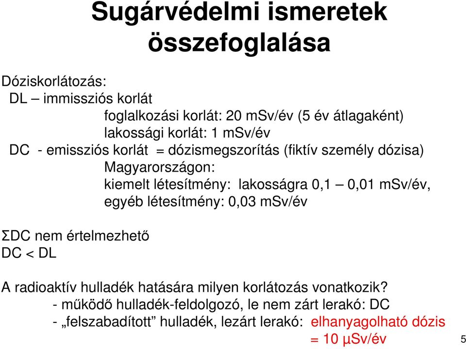 lakosságra 0,1 0,01 msv/év, egyéb létesítmény: 0,03 msv/év ΣDC nem értelmezhetı DC < DL A radioaktív hulladék hatására milyen