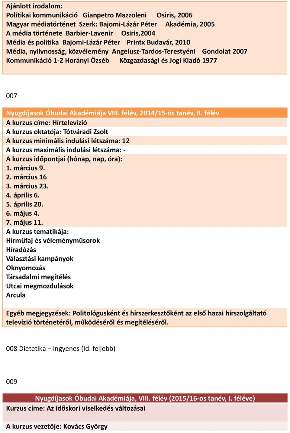címe: Hírtelevízió A kurzus oktatója: Tótváradi Zsolt A kurzus minimális indulási létszáma: 12 A kurzus maximális indulási létszáma: - 1. március 9. 2. március 16 3. március 23. 4. április 6. 5.