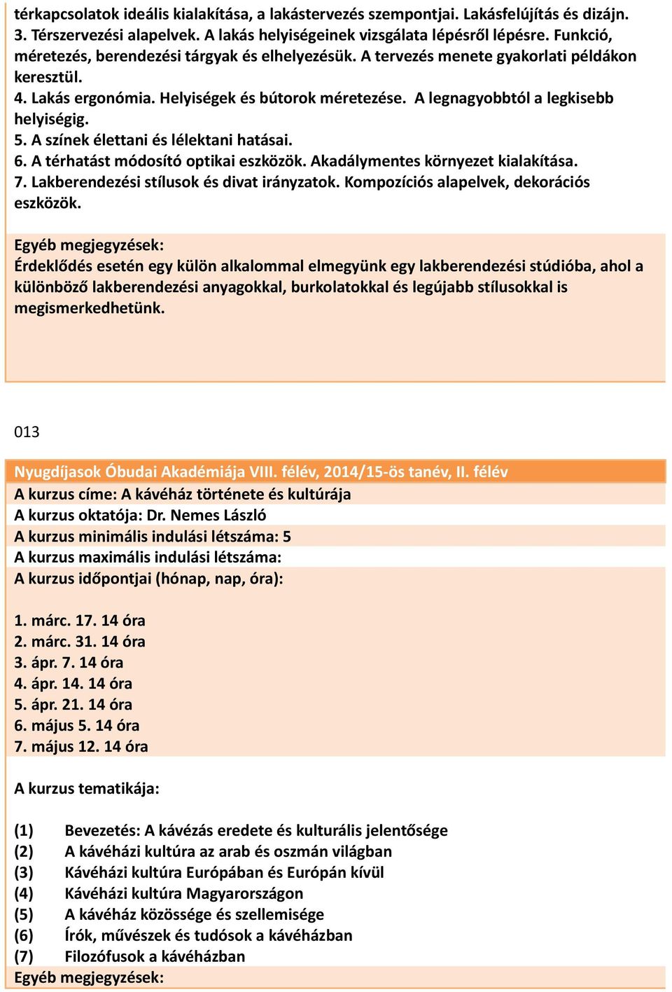 5. A színek élettani és lélektani hatásai. 6. A térhatást módosító optikai eszközök. Akadálymentes környezet kialakítása. 7. Lakberendezési stílusok és divat irányzatok.