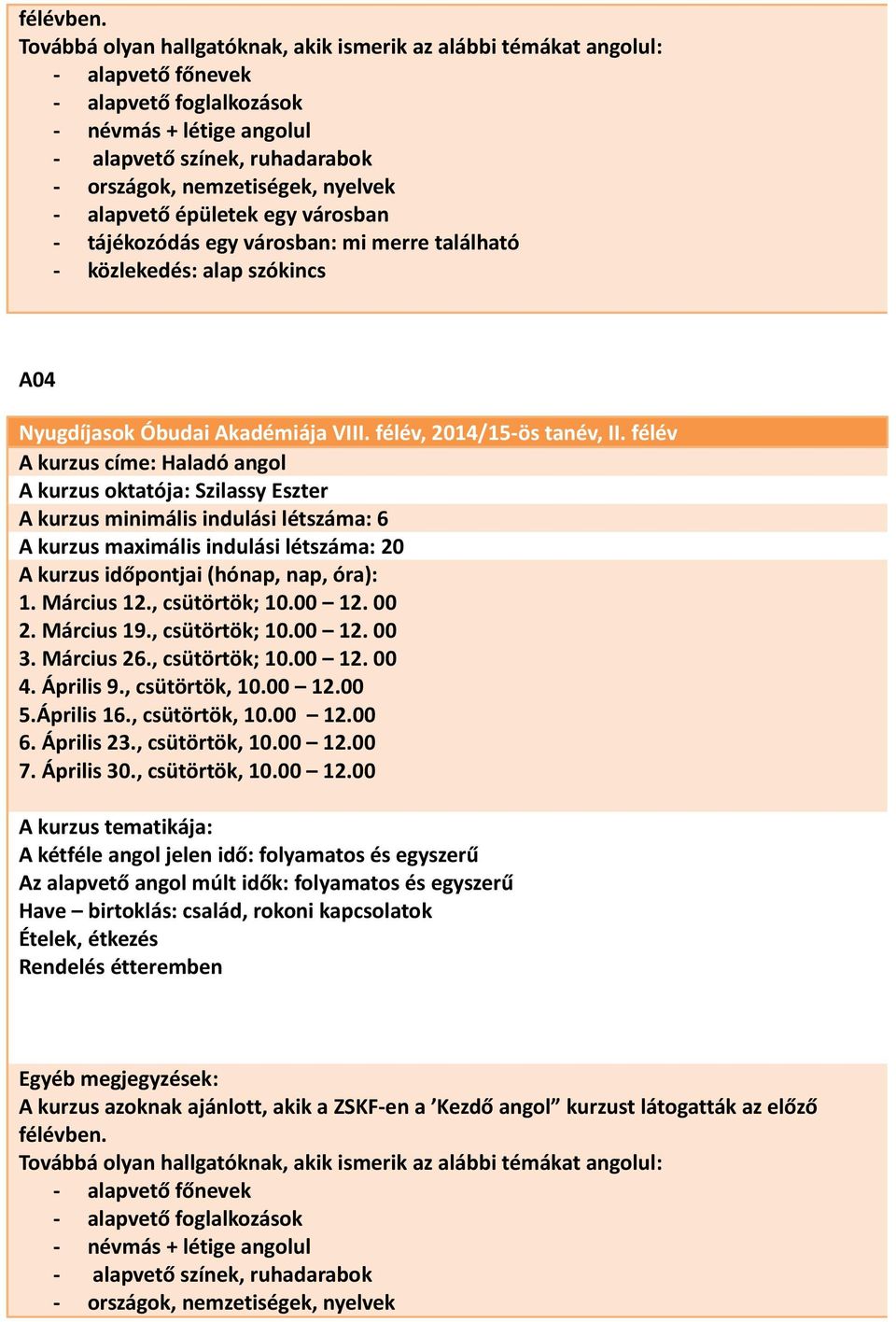 nyelvek - alapvető épületek egy városban - tájékozódás egy városban: mi merre található - közlekedés: alap szókincs A04 A kurzus címe: Haladó angol A kurzus oktatója: Szilassy Eszter A kurzus