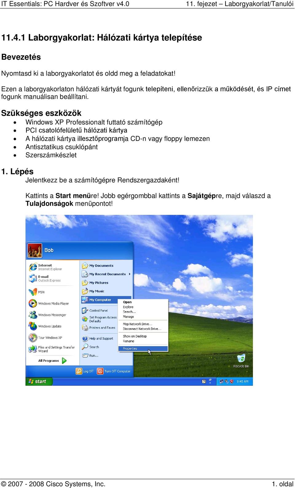 Szükséges eszközök Windows XP Professionalt futtató számítógép PCI csatolófelületű hálózati kártya A hálózati kártya illesztőprogramja CD-n vagy floppy lemezen