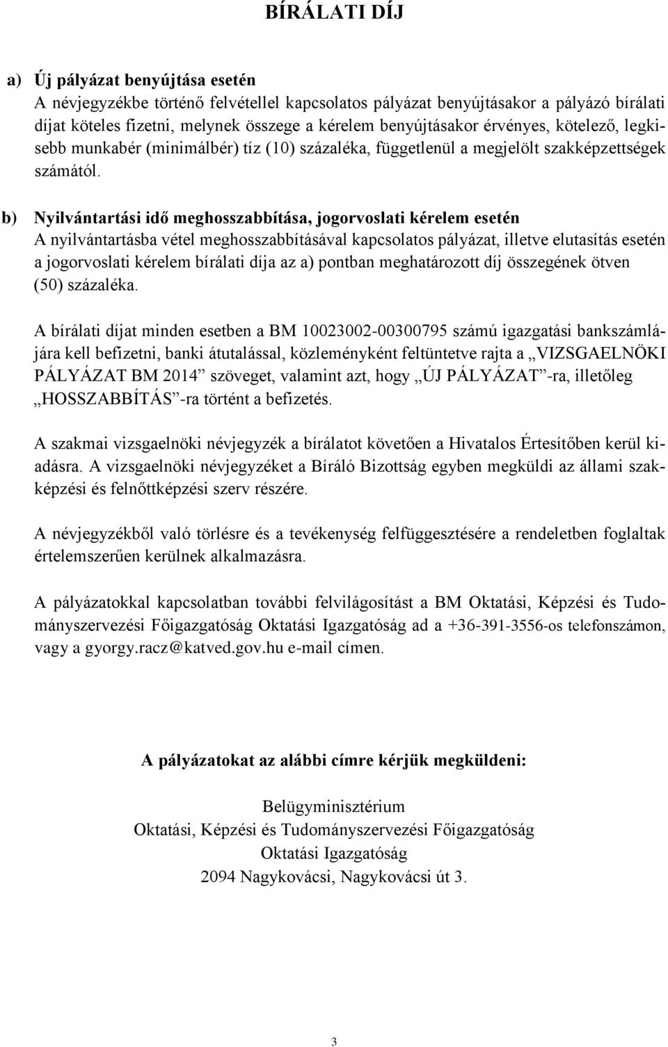 b) Nyilvántartási idő meghosszabbítása, jogorvoslati kérelem esetén A nyilvántartásba vétel meghosszabbításával kapcsolatos pályázat, illetve elutasítás esetén a jogorvoslati kérelem bírálati díja az