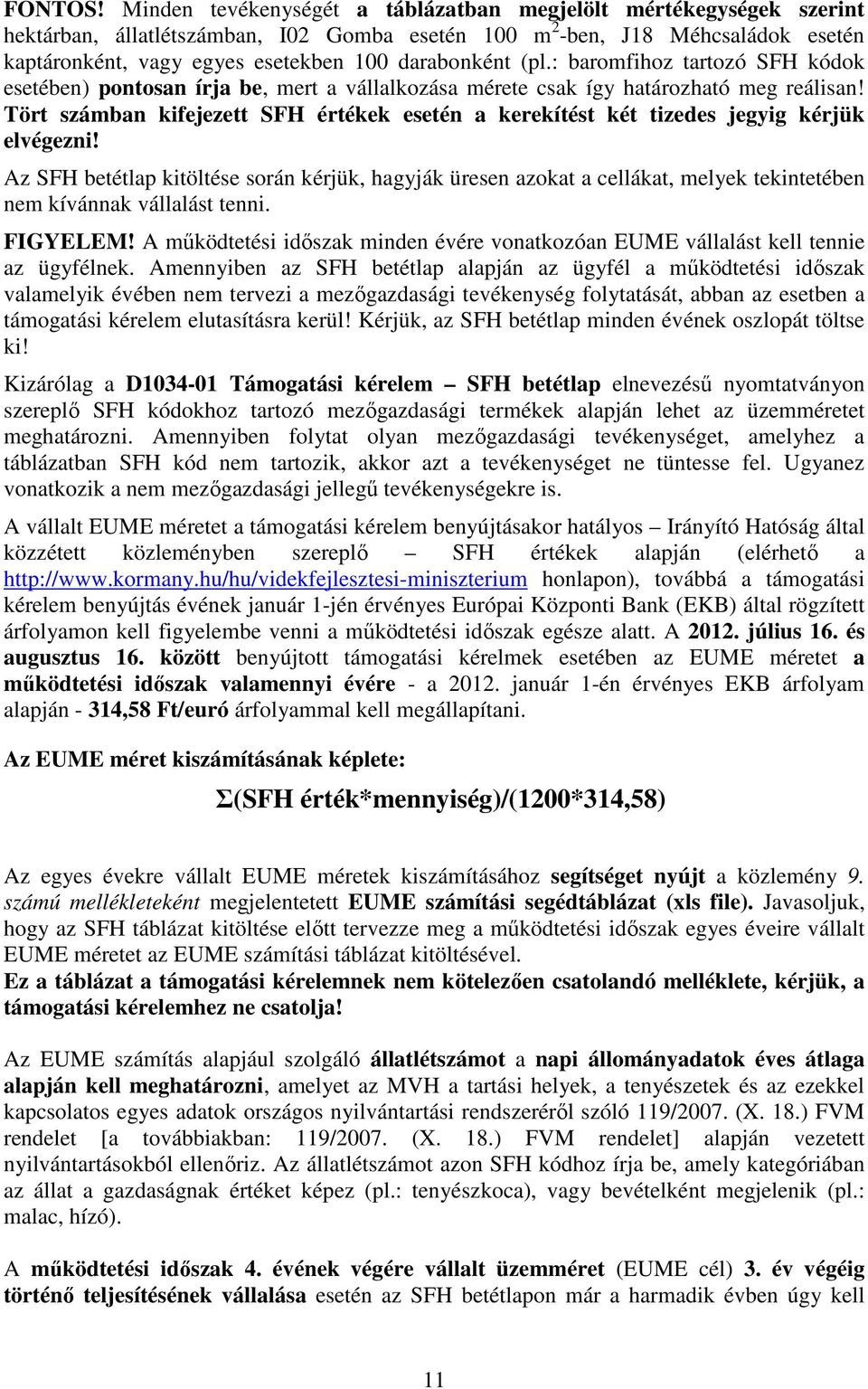 darabonként (pl.: baromfihoz tartozó SFH kódok esetében) pontosan írja be, mert a vállalkozása mérete csak így határozható meg reálisan!