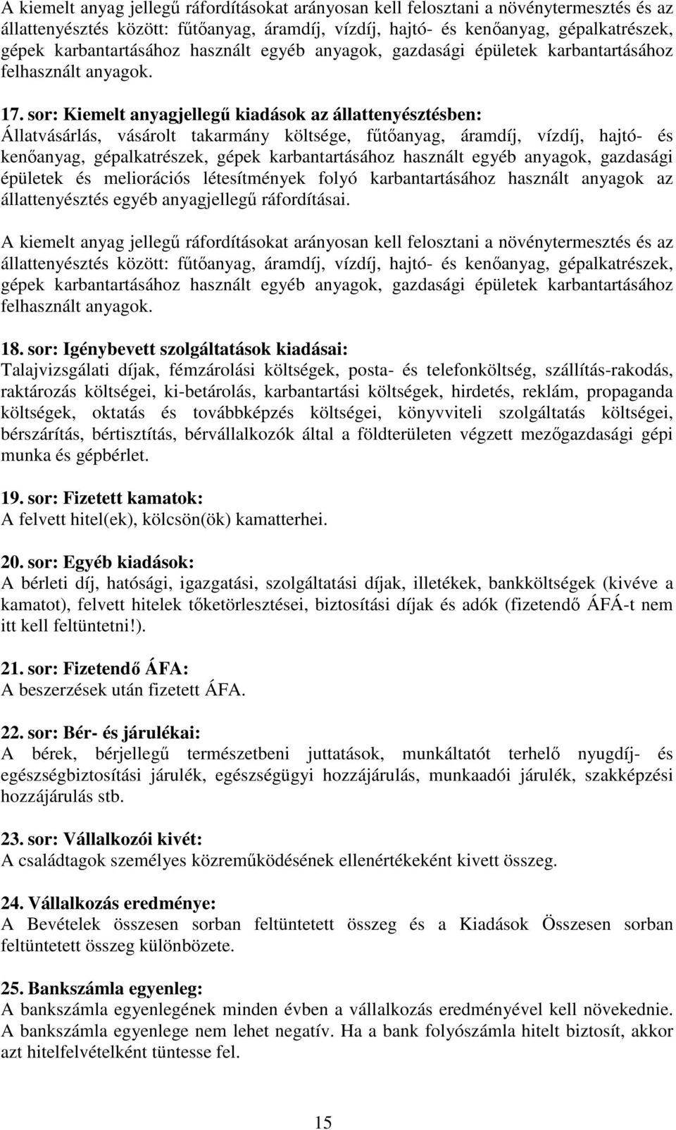sor: Kiemelt anyagjellegű kiadások az állattenyésztésben: Állatvásárlás, vásárolt takarmány költsége, fűtőanyag, áramdíj, vízdíj, hajtó- és kenőanyag, gépalkatrészek, gépek karbantartásához használt