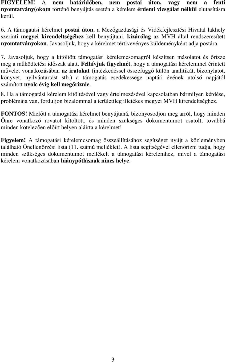 Javasoljuk, hogy a kérelmet tértivevényes küldeményként adja postára. 7. Javasoljuk, hogy a kitöltött támogatási kérelemcsomagról készítsen másolatot és őrizze meg a működtetési időszak alatt.