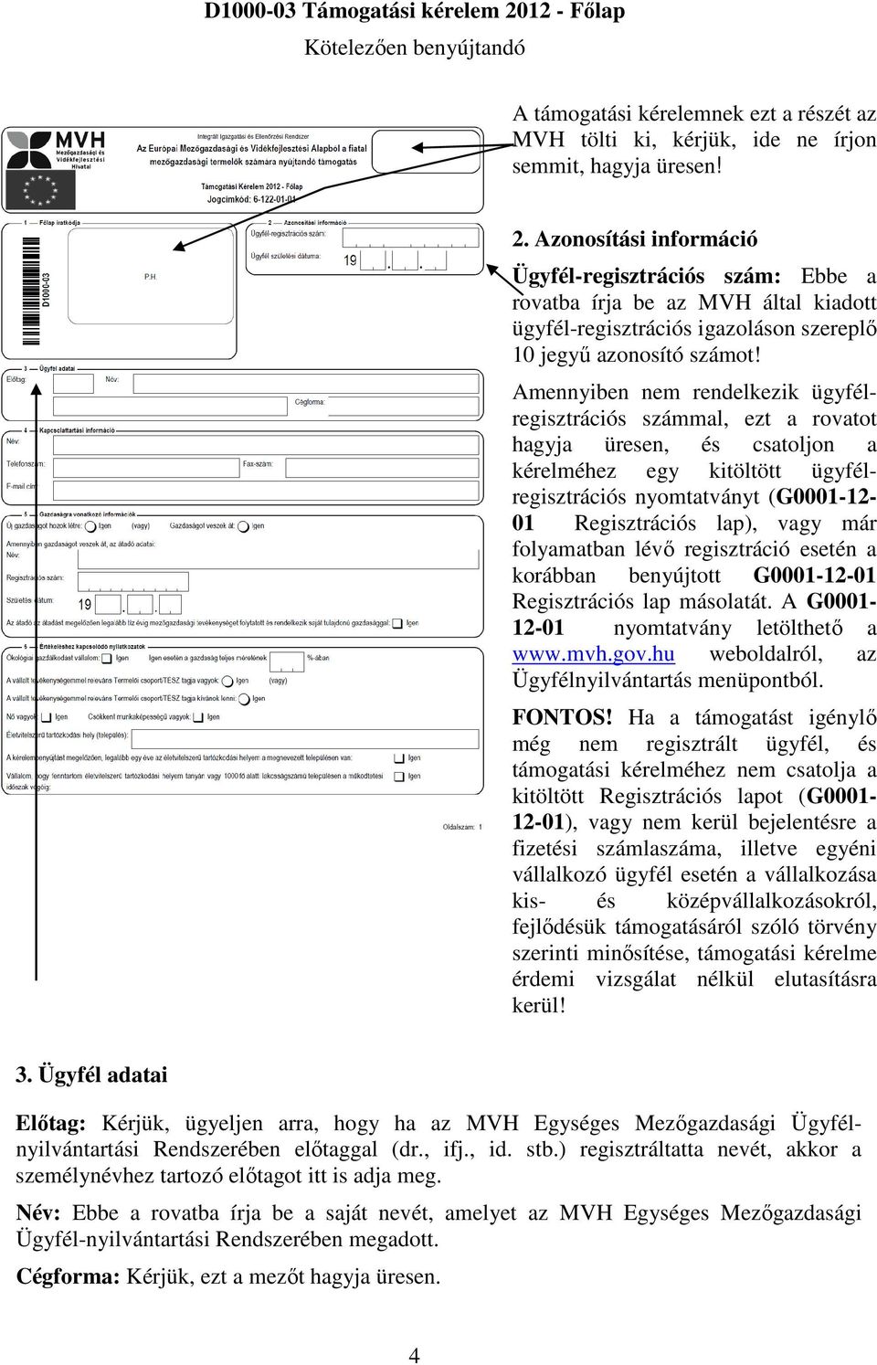 már folyamatban lévő regisztráció esetén a korábban benyújtott G0001-12-01 Regisztrációs lap másolatát. A G0001-12-01 nyomtatvány letölthető a www.mvh.gov.