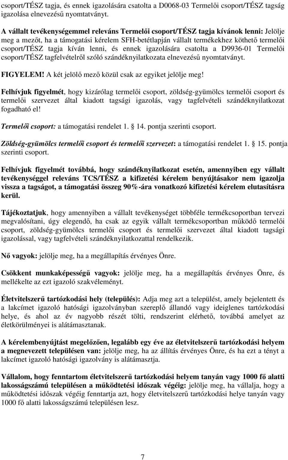 kíván lenni, és ennek igazolására csatolta a D9936-01 Termelői csoport/tész tagfelvételről szóló szándéknyilatkozata elnevezésű nyomtatványt. FIGYELEM!