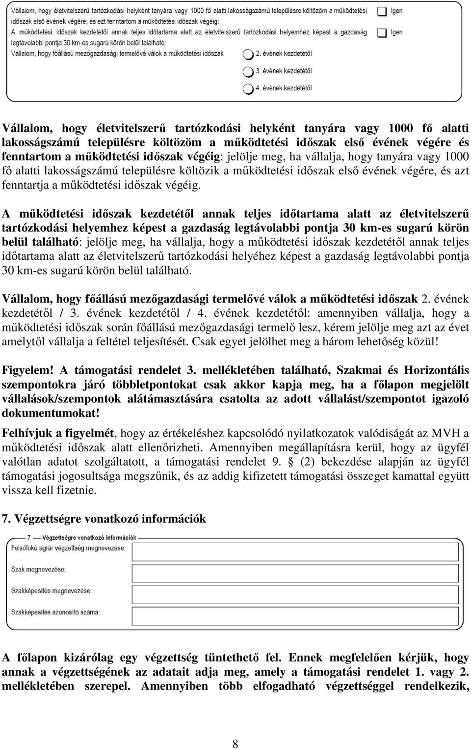 A működtetési időszak kezdetétől annak teljes időtartama alatt az életvitelszerű tartózkodási helyemhez képest a gazdaság legtávolabbi pontja 30 km-es sugarú körön belül található: jelölje meg, ha