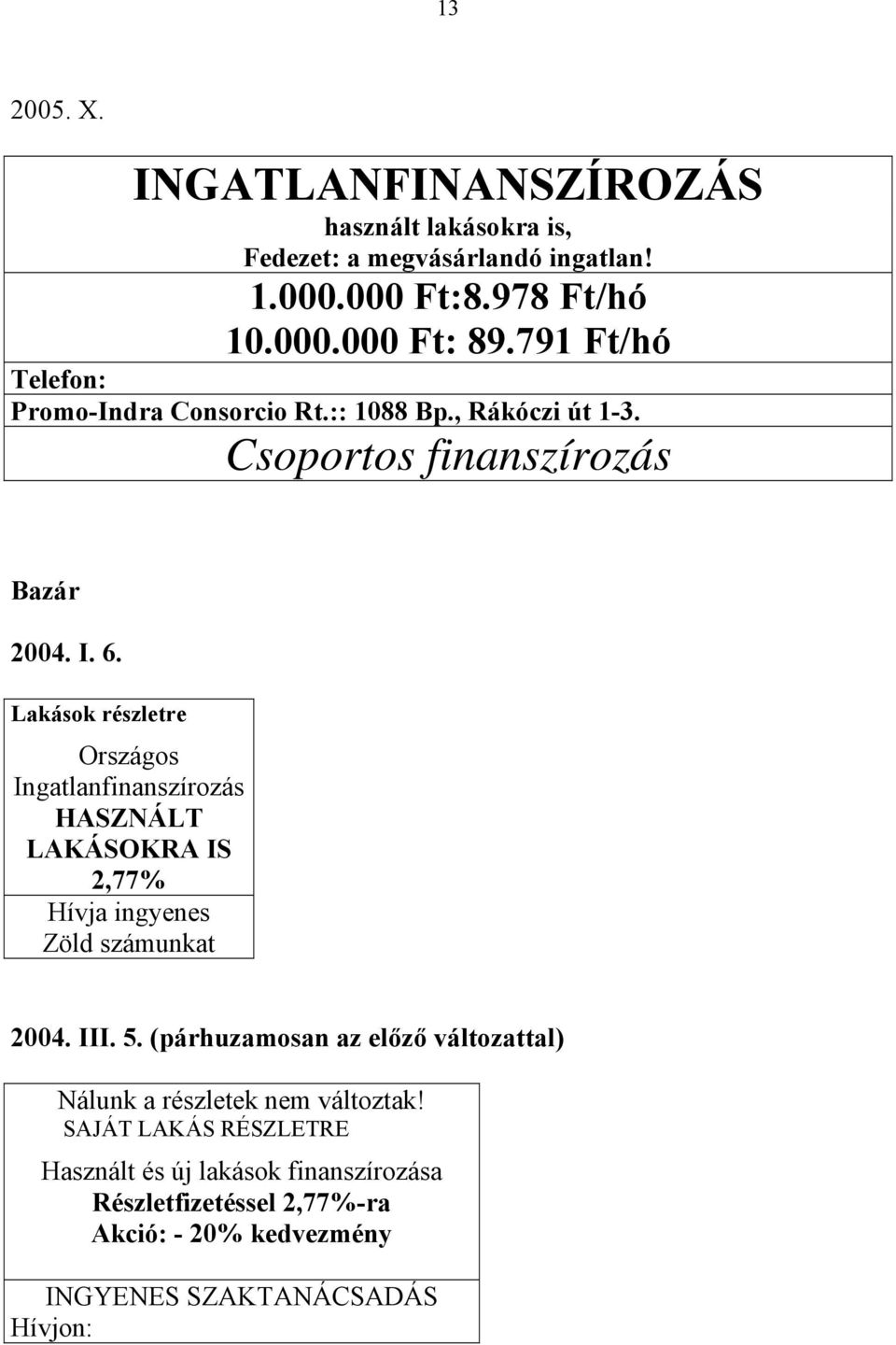 Lakások részletre Országos Ingatlanfinanszírozás HASZNÁLT LAKÁSOKRA IS 2,77% Hívja ingyenes Zöld számunkat 2004. III. 5.