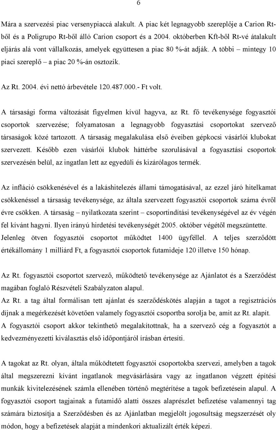 évi nettó árbevétele 120.487.000.- Ft volt. A társasági forma változását figyelmen kívül hagyva, az Rt.
