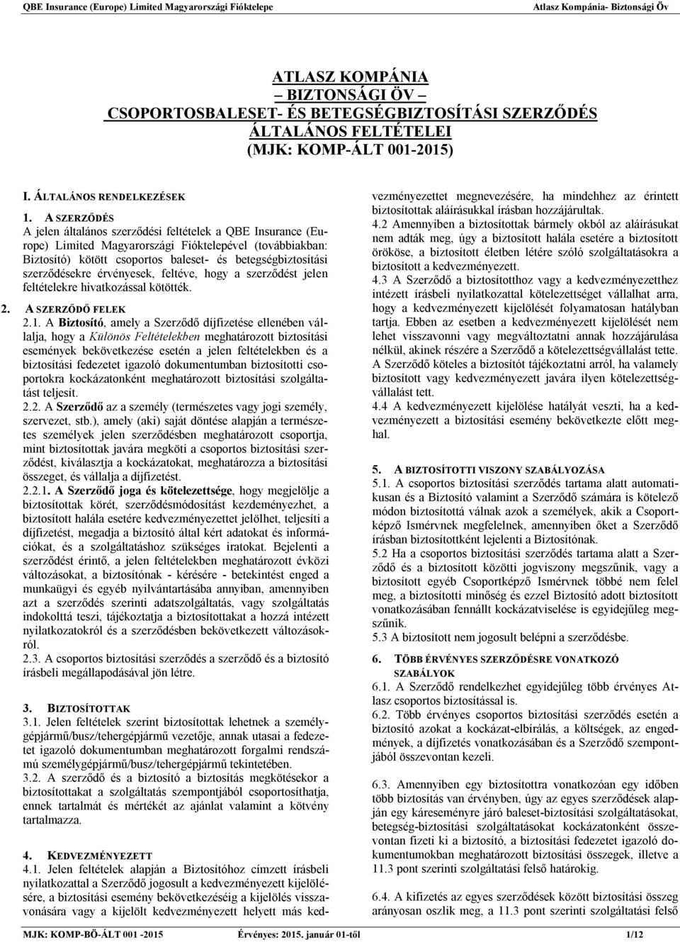 A SZERZŐDÉS A jelen általános szerződési feltételek a QBE Insurance (Europe) Limited Magyarországi Fióktelepével (továbbiakban: Biztosító) kötött csoportos baleset- és betegségbiztosítási