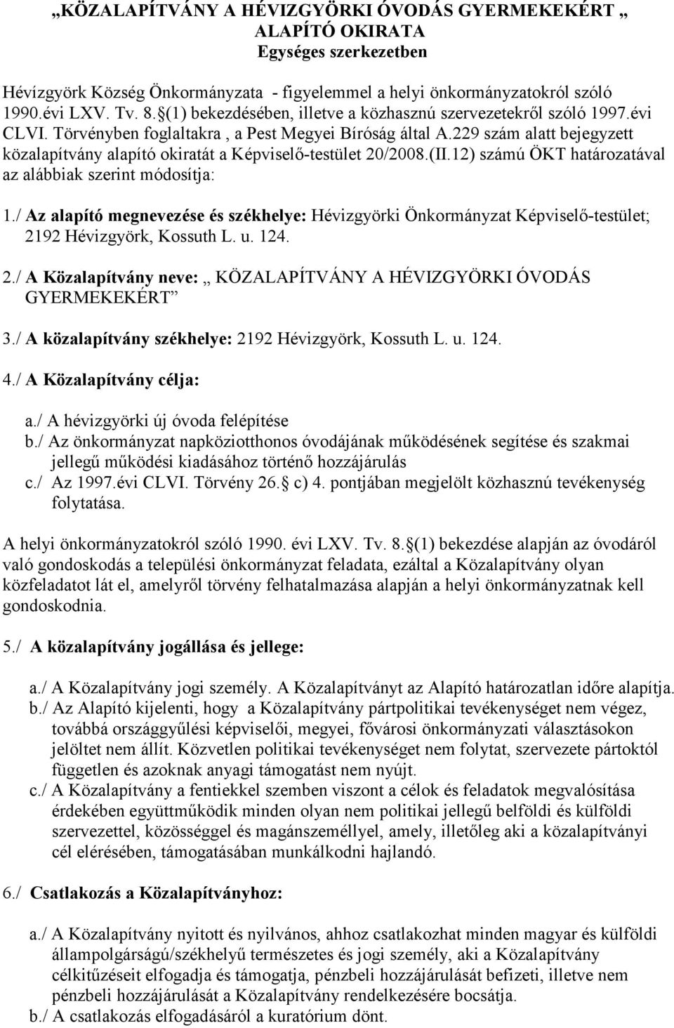 229 szám alatt bejegyzett közalapítvány alapító okiratát a Képviselı-testület 20/2008.(II.12) számú ÖKT határozatával az alábbiak szerint módosítja: 1.