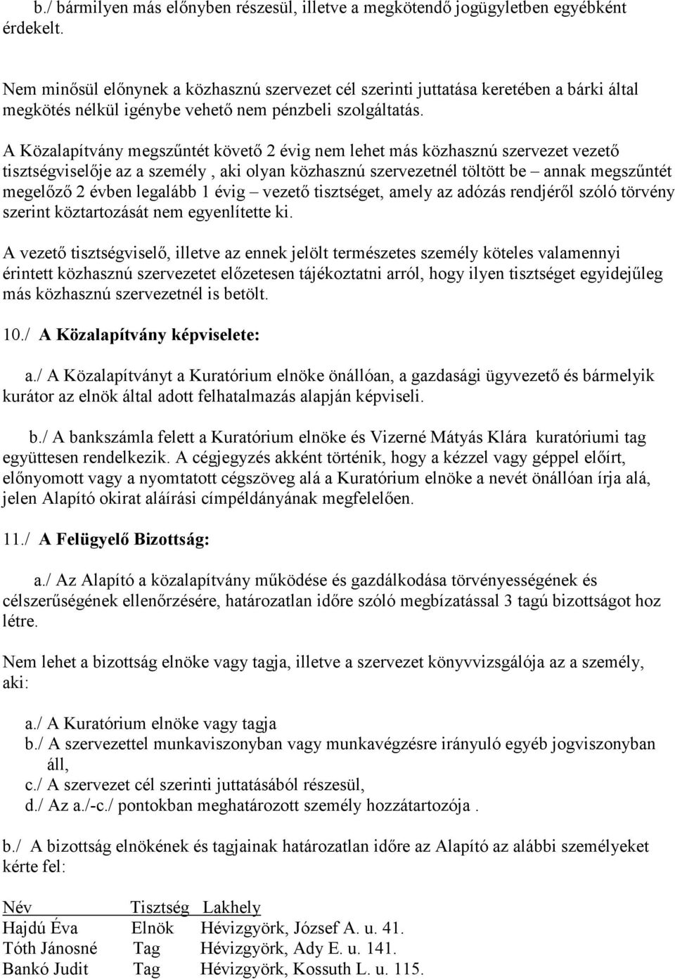 A Közalapítvány megszőntét követı 2 évig nem lehet más közhasznú szervezet vezetı tisztségviselıje az a személy, aki olyan közhasznú szervezetnél töltött be annak megszőntét megelızı 2 évben legalább