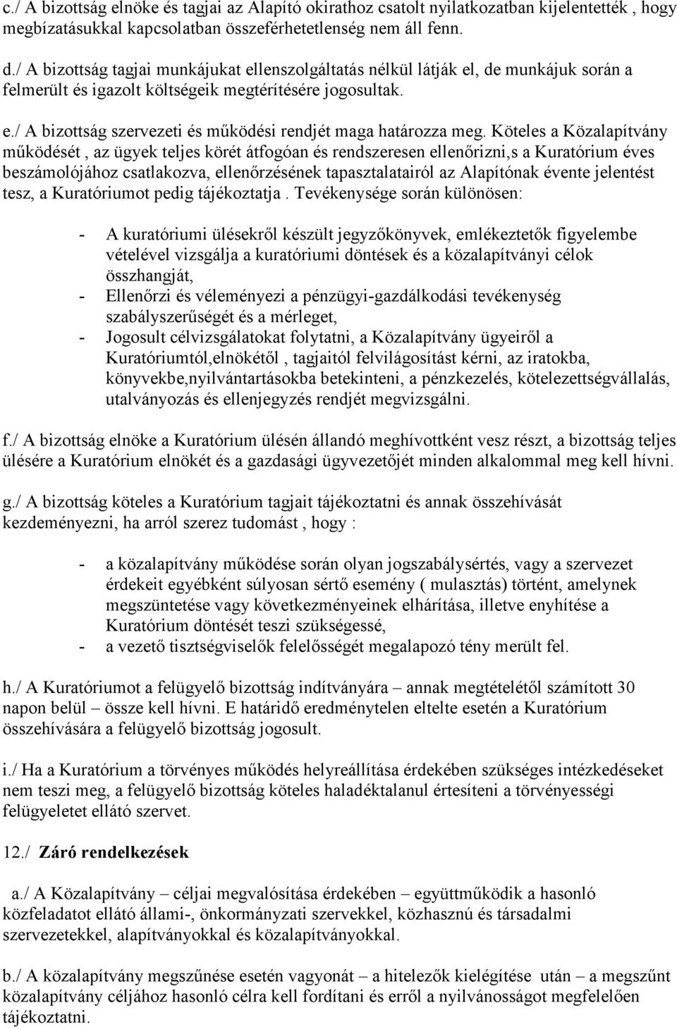 Köteles a Közalapítvány mőködését, az ügyek teljes körét átfogóan és rendszeresen ellenırizni,s a Kuratórium éves beszámolójához csatlakozva, ellenırzésének tapasztalatairól az Alapítónak évente