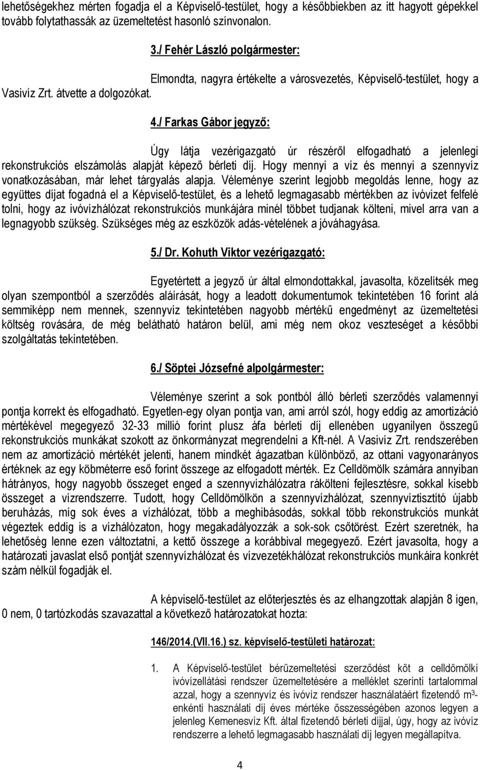/ Farkas Gábor jegyző: Úgy látja vezérigazgató úr részéről elfogadható a jelenlegi rekonstrukciós elszámolás alapját képező bérleti díj.