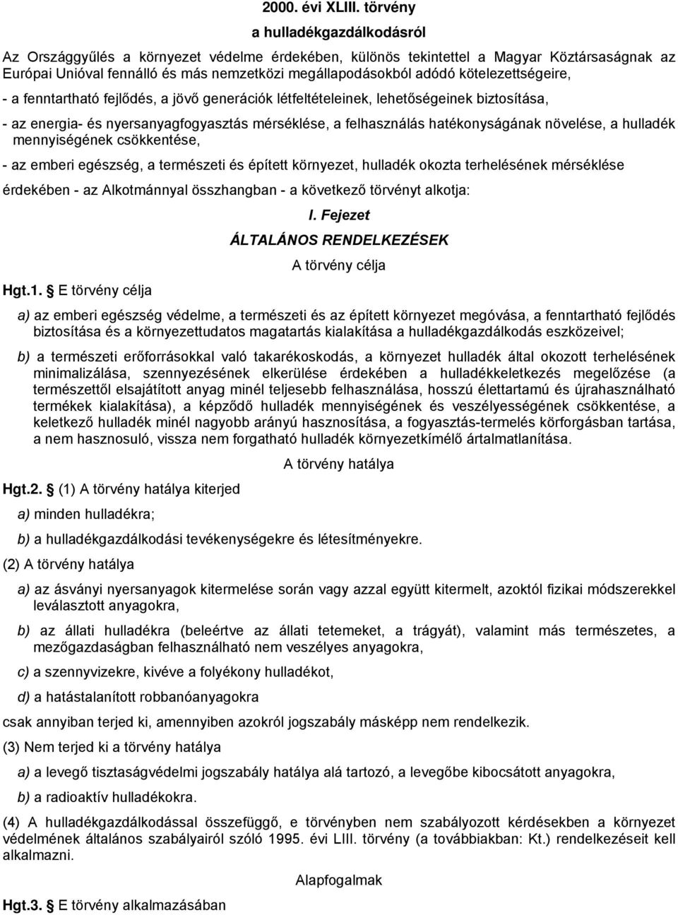 kötelezettségeire, - a fenntartható fejlődés, a jövő generációk létfeltételeinek, lehetőségeinek biztosítása, - az energia- és nyersanyagfogyasztás mérséklése, a felhasználás hatékonyságának