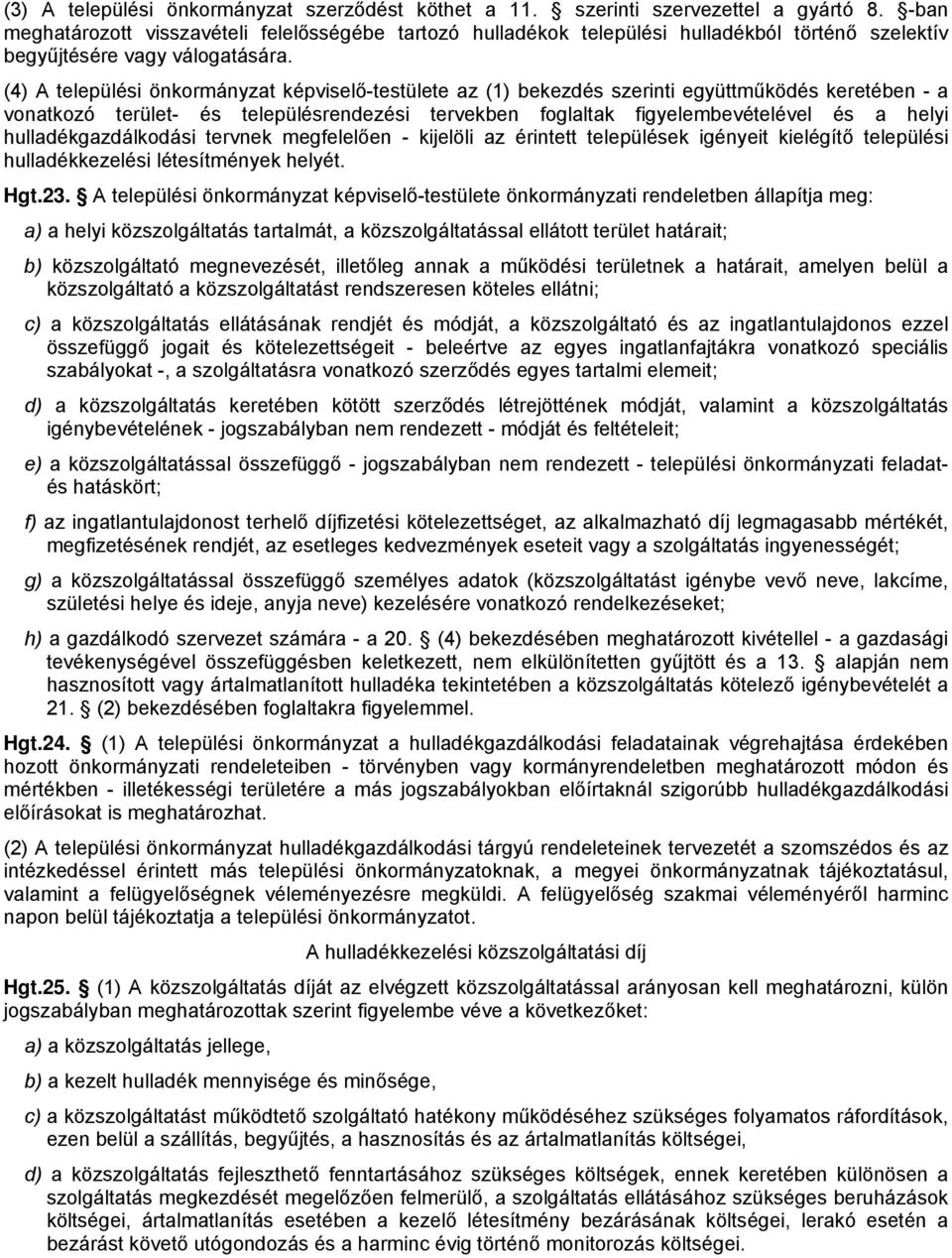 (4) A települési önkormányzat képviselő-testülete az (1) bekezdés szerinti együttműködés keretében - a vonatkozó terület- és településrendezési tervekben foglaltak figyelembevételével és a helyi