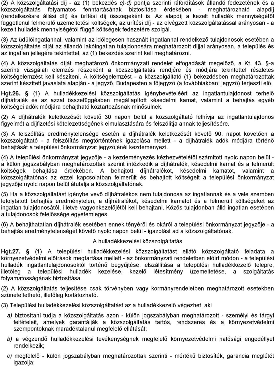 Az alapdíj a kezelt hulladék mennyiségétől függetlenül felmerülő üzemeltetési költségek, az ürítési díj - az elvégzett közszolgáltatással arányosan - a kezelt hulladék mennyiségétől függő költségek