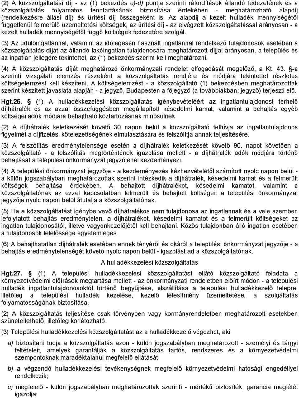 Az alapdíj a kezelt hulladék mennyiségétől függetlenül felmerülő üzemeltetési költségek, az ürítési díj - az elvégzett közszolgáltatással arányosan - a kezelt hulladék mennyiségétől függő költségek