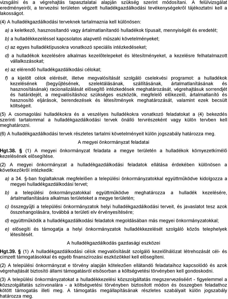 (4) A hulladékgazdálkodási terveknek tartalmaznia kell különösen: a) a keletkező, hasznosítandó vagy ártalmatlanítandó hulladékok típusait, mennyiségét és eredetét; b) a hulladékkezeléssel