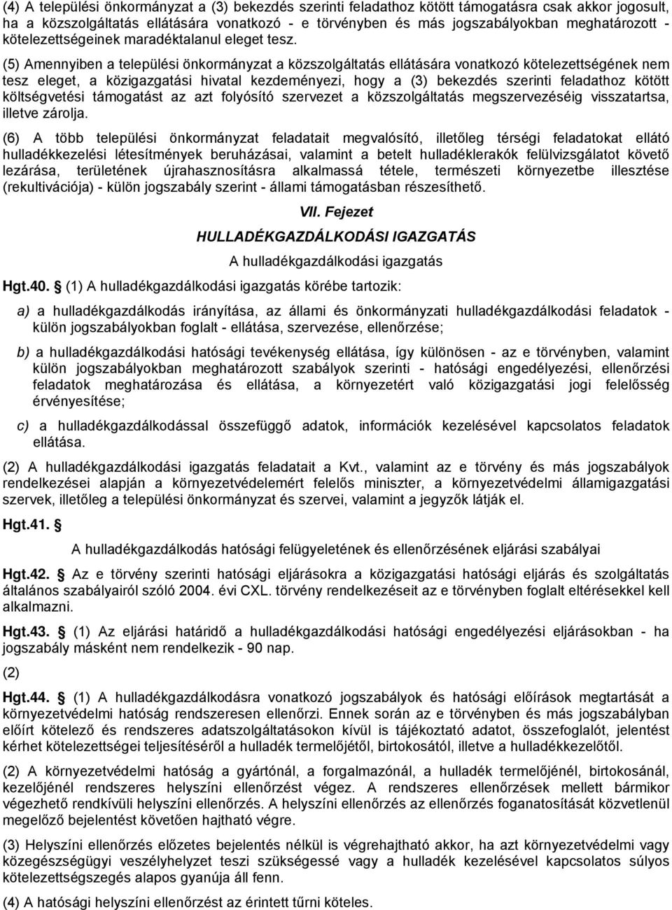 (5) Amennyiben a települési önkormányzat a közszolgáltatás ellátására vonatkozó kötelezettségének nem tesz eleget, a közigazgatási hivatal kezdeményezi, hogy a (3) bekezdés szerinti feladathoz kötött