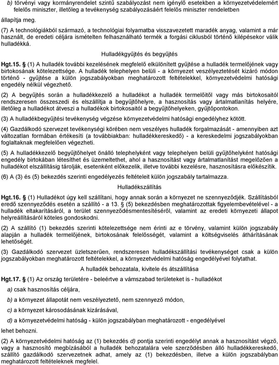 kilépésekor válik hulladékká. Hulladékgyűjtés és begyűjtés Hgt.15. (1) A hulladék további kezelésének megfelelő elkülönített gyűjtése a hulladék termelőjének vagy birtokosának kötelezettsége.