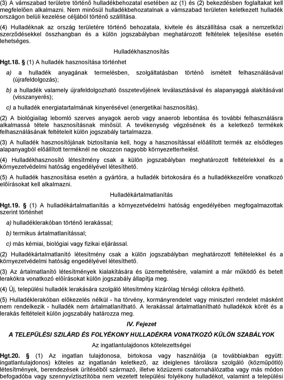 (4) Hulladéknak az ország területére történő behozatala, kivitele és átszállítása csak a nemzetközi szerződésekkel összhangban és a külön jogszabályban meghatározott feltételek teljesítése esetén