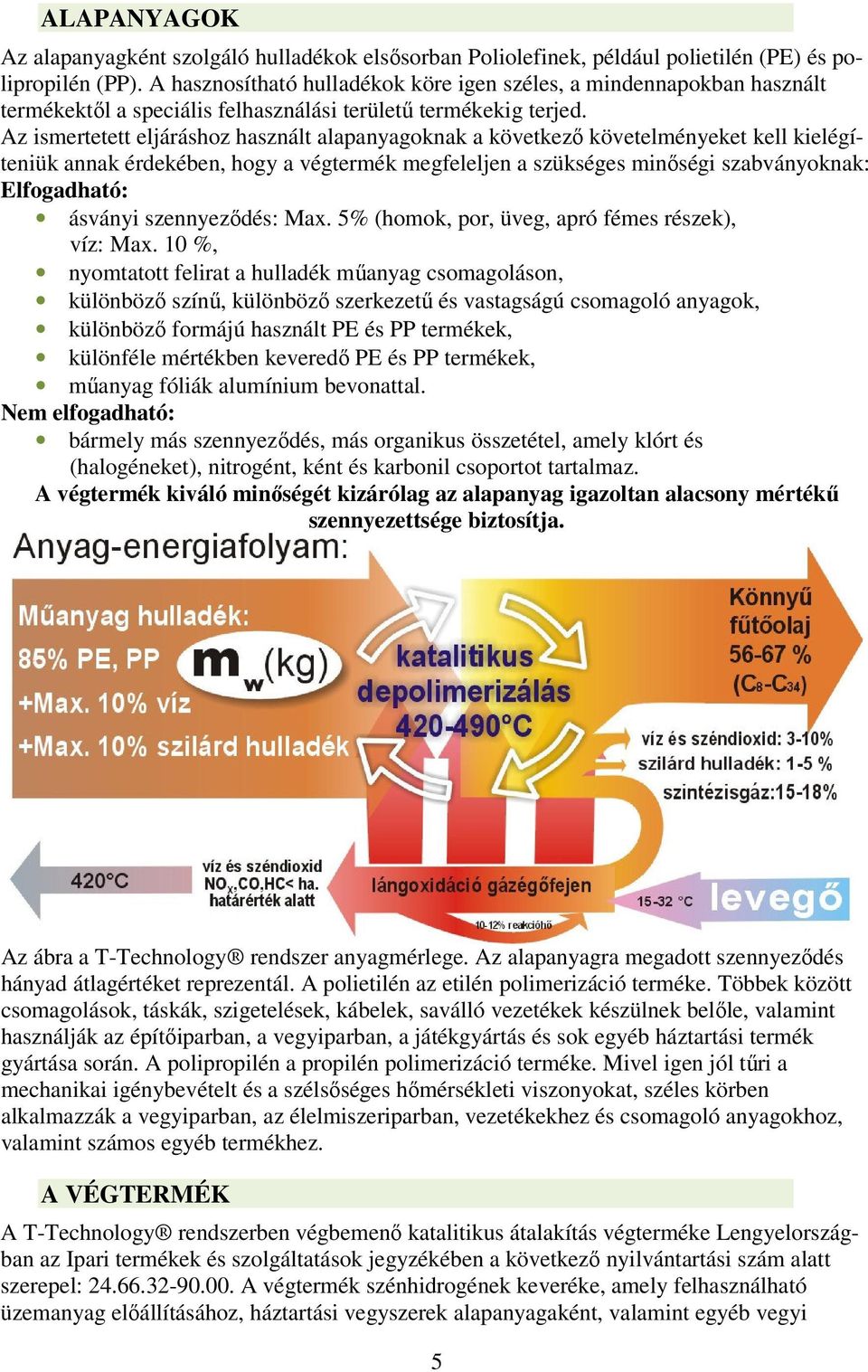 Az ismertetett eljáráshoz használt alapanyagoknak a következő követelményeket kell kielégíteniük annak érdekében, hogy a végtermék megfeleljen a szükséges minőségi szabványoknak: Elfogadható: ásványi