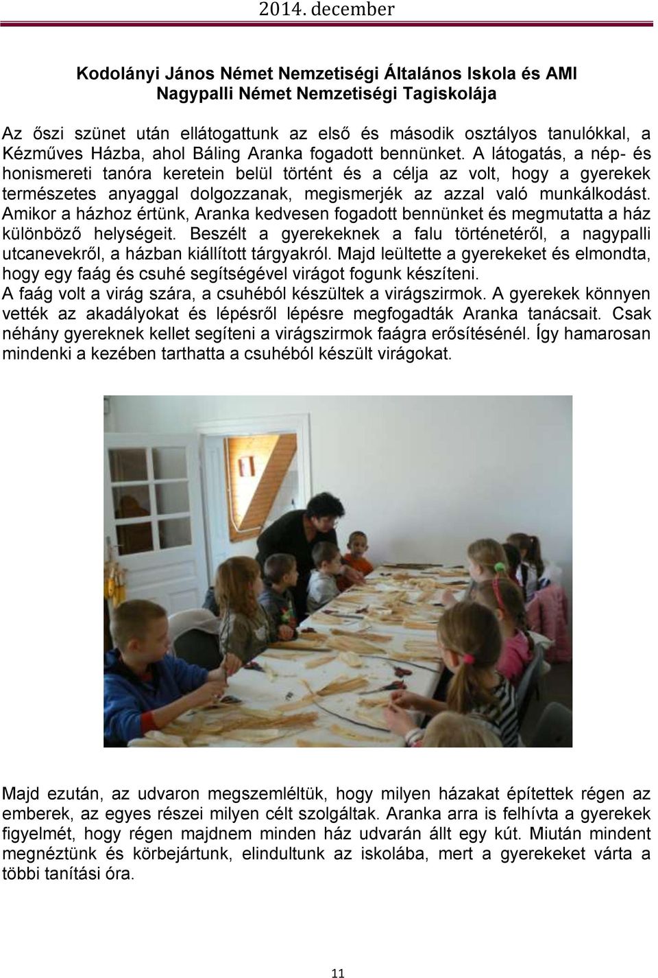 A látogatás, a nép- és honismereti tanóra keretein belül történt és a célja az volt, hogy a gyerekek természetes anyaggal dolgozzanak, megismerjék az azzal való munkálkodást.