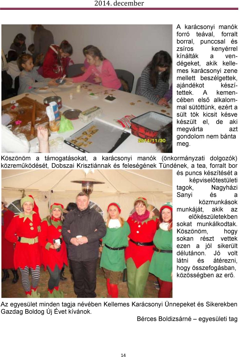 Köszönöm a támogatásokat, a karácsonyi manók (önkormányzati dolgozók) közreműködését, Dobszai Krisztiánnak és feleségének Tündének, a tea, forralt bor és puncs készítését a képviselőtestületi tagok,