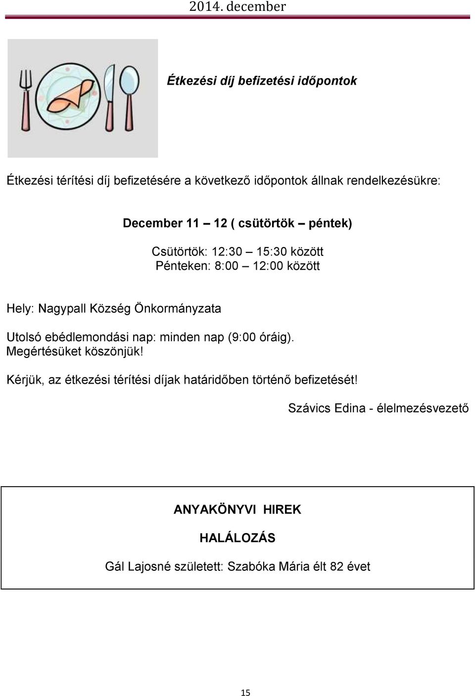 Utolsó ebédlemondási nap: minden nap (9:00 óráig). Megértésüket köszönjük!