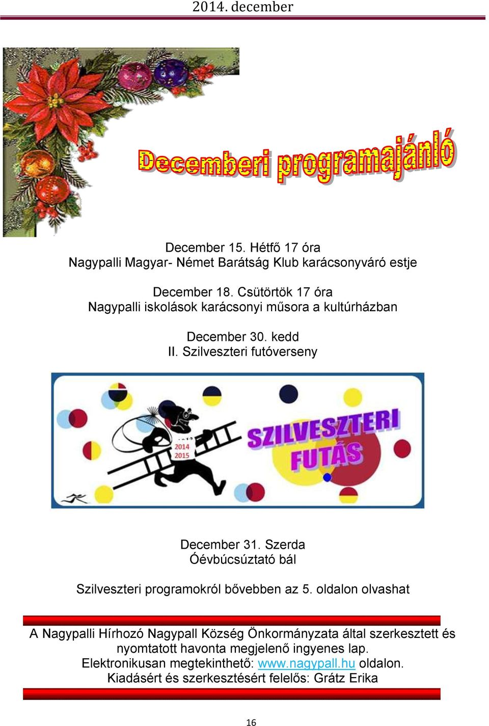 Szerda Óévbúcsúztató bál Szilveszteri programokról bővebben az 5.