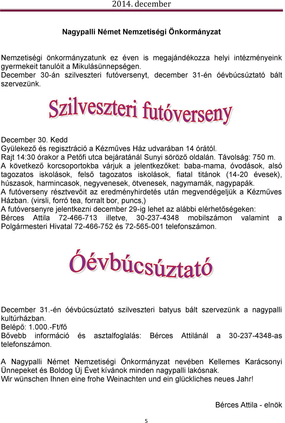 Rajt 14:30 órakor a Petőfi utca bejáratánál Sunyi söröző oldalán. Távolság: 750 m.
