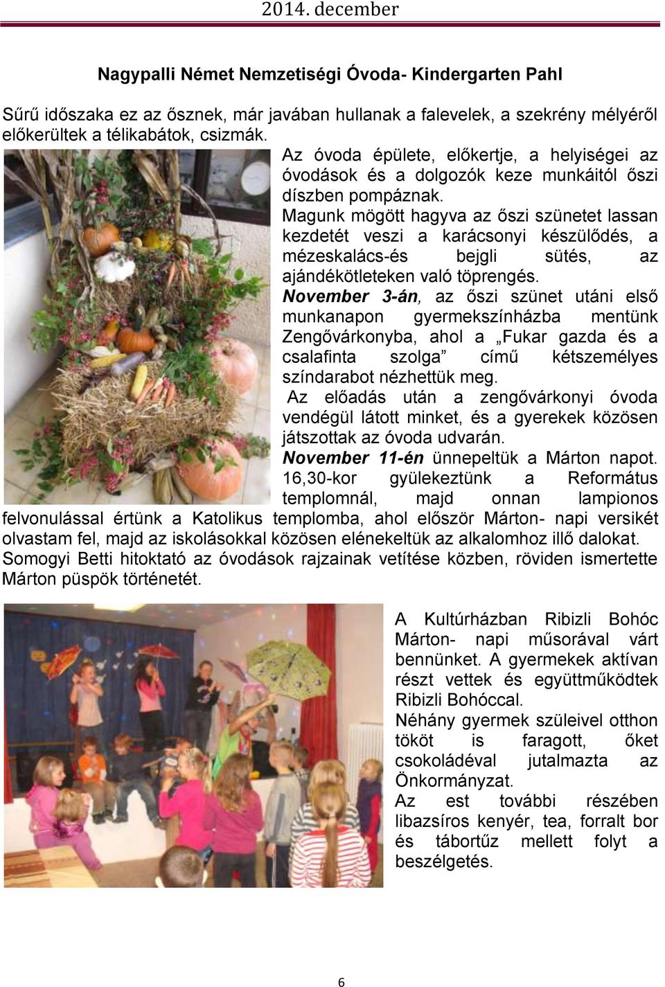 Magunk mögött hagyva az őszi szünetet lassan kezdetét veszi a karácsonyi készülődés, a mézeskalács-és bejgli sütés, az ajándékötleteken való töprengés.