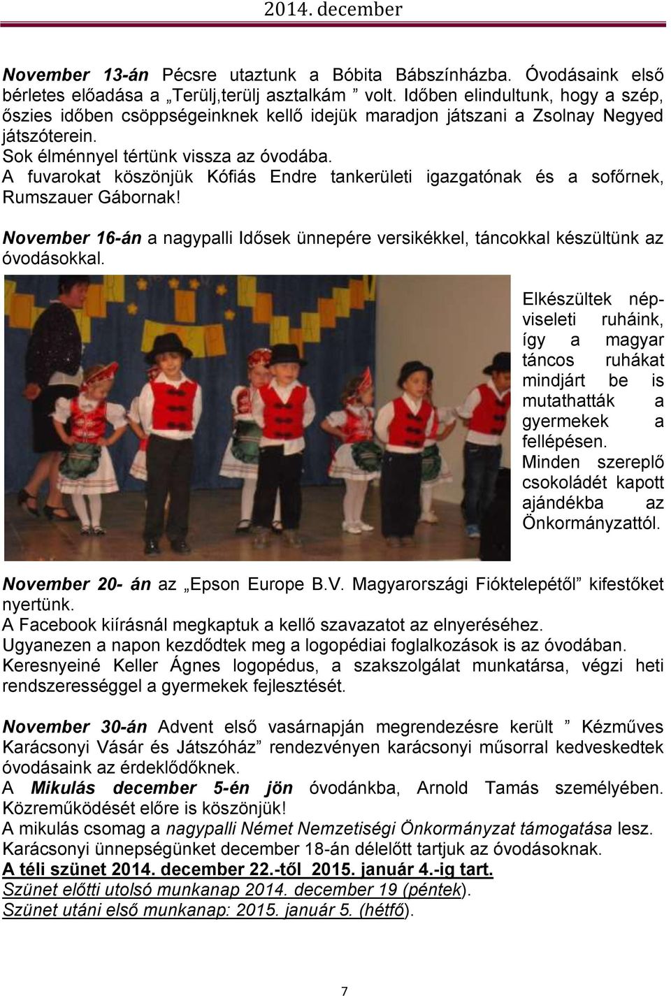 A fuvarokat köszönjük Kófiás Endre tankerületi igazgatónak és a sofőrnek, Rumszauer Gábornak! November 16-án a nagypalli Idősek ünnepére versikékkel, táncokkal készültünk az óvodásokkal.