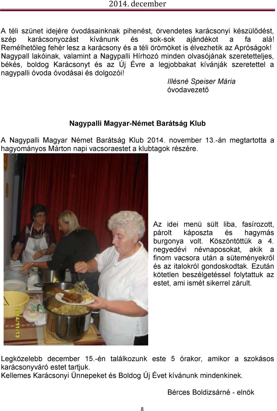 Nagypall lakóinak, valamint a Nagypalli Hírhozó minden olvasójának szeretetteljes, békés, boldog Karácsonyt és az Új Évre a legjobbakat kívánják szeretettel a nagypalli óvoda óvodásai és dolgozói!