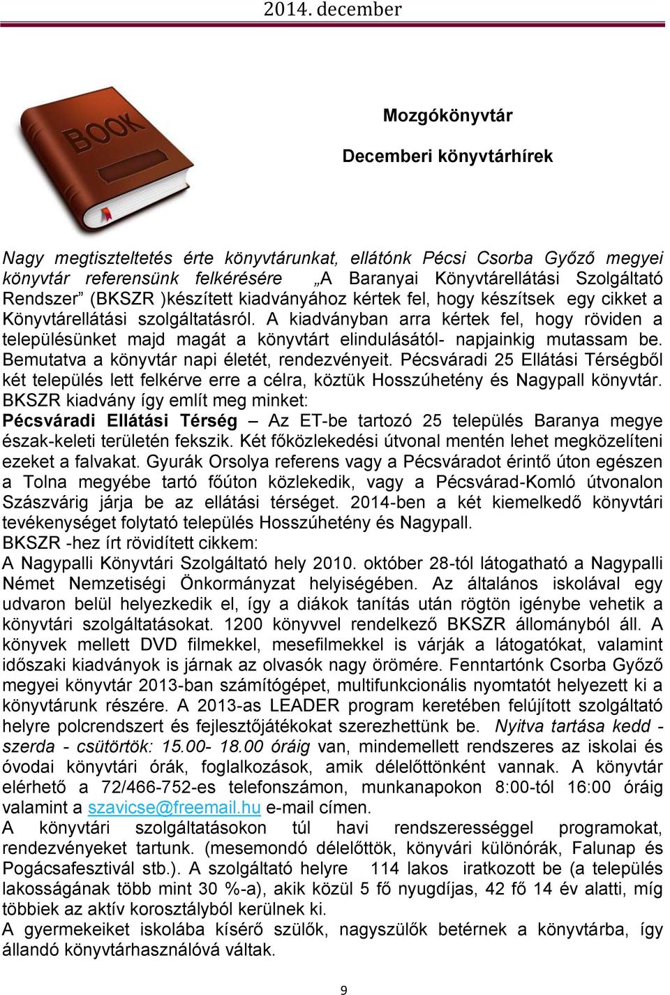 A kiadványban arra kértek fel, hogy röviden a településünket majd magát a könyvtárt elindulásától- napjainkig mutassam be. Bemutatva a könyvtár napi életét, rendezvényeit.