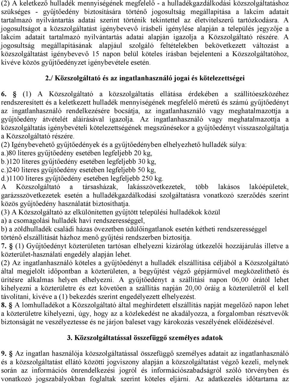 A jogosultságot a közszolgáltatást igénybevevő írásbeli igénylése alapján a település jegyzője a lakcím adatait tartalmazó nyilvántartás adatai alapján igazolja a Közszolgáltató részére.