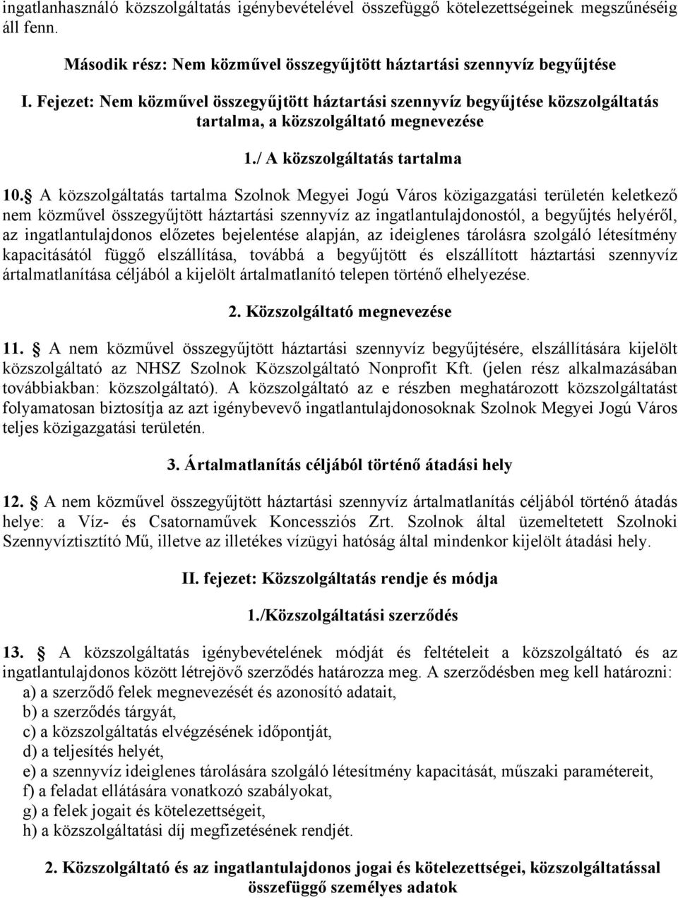 A közszolgáltatás tartalma Szolnok Megyei Jogú Város közigazgatási területén keletkező nem közművel összegyűjtött háztartási szennyvíz az ingatlantulajdonostól, a begyűjtés helyéről, az