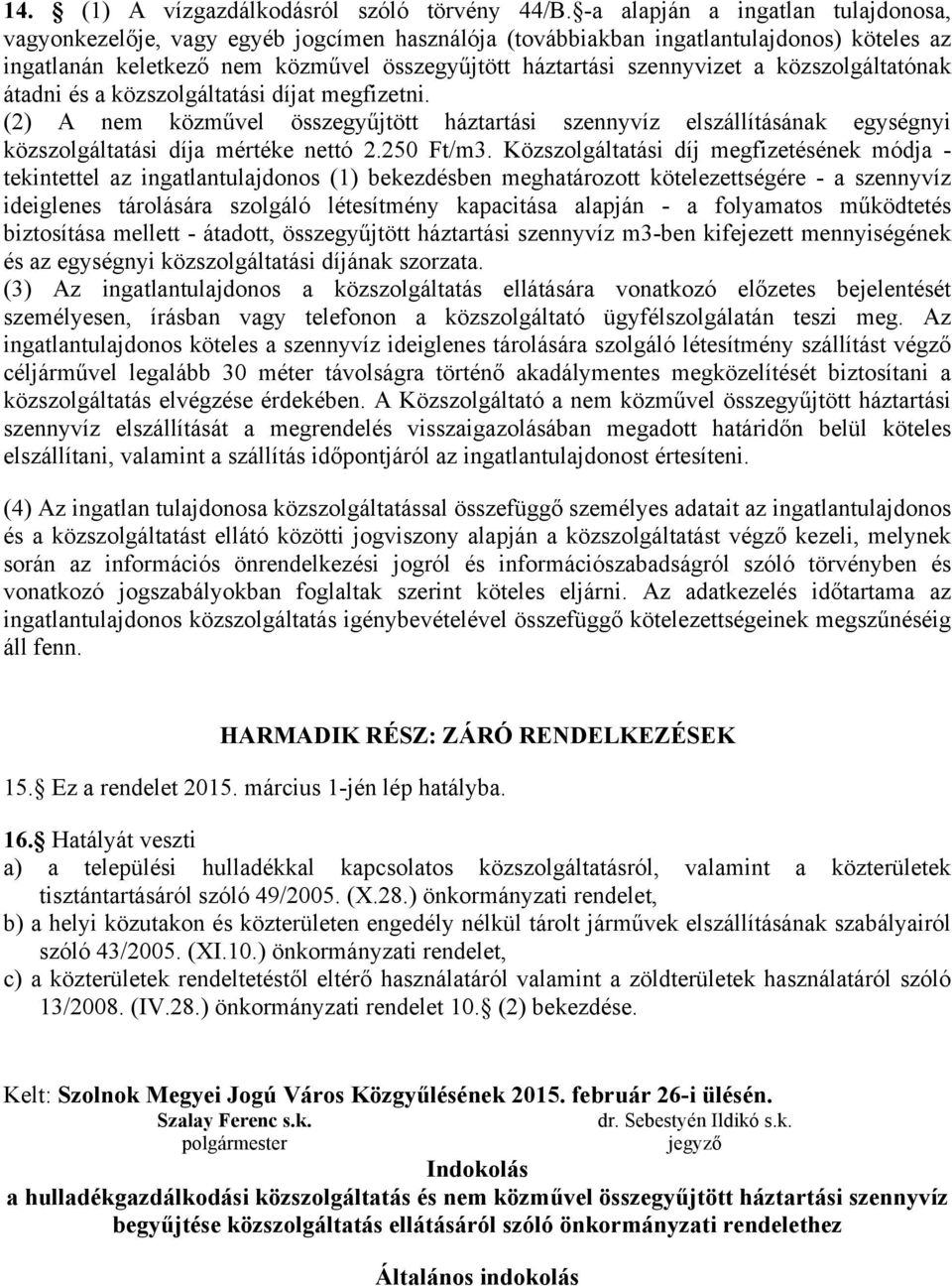 közszolgáltatónak átadni és a közszolgáltatási díjat megfizetni. (2) A nem közművel összegyűjtött háztartási szennyvíz elszállításának egységnyi közszolgáltatási díja mértéke nettó 2.250 Ft/m3.