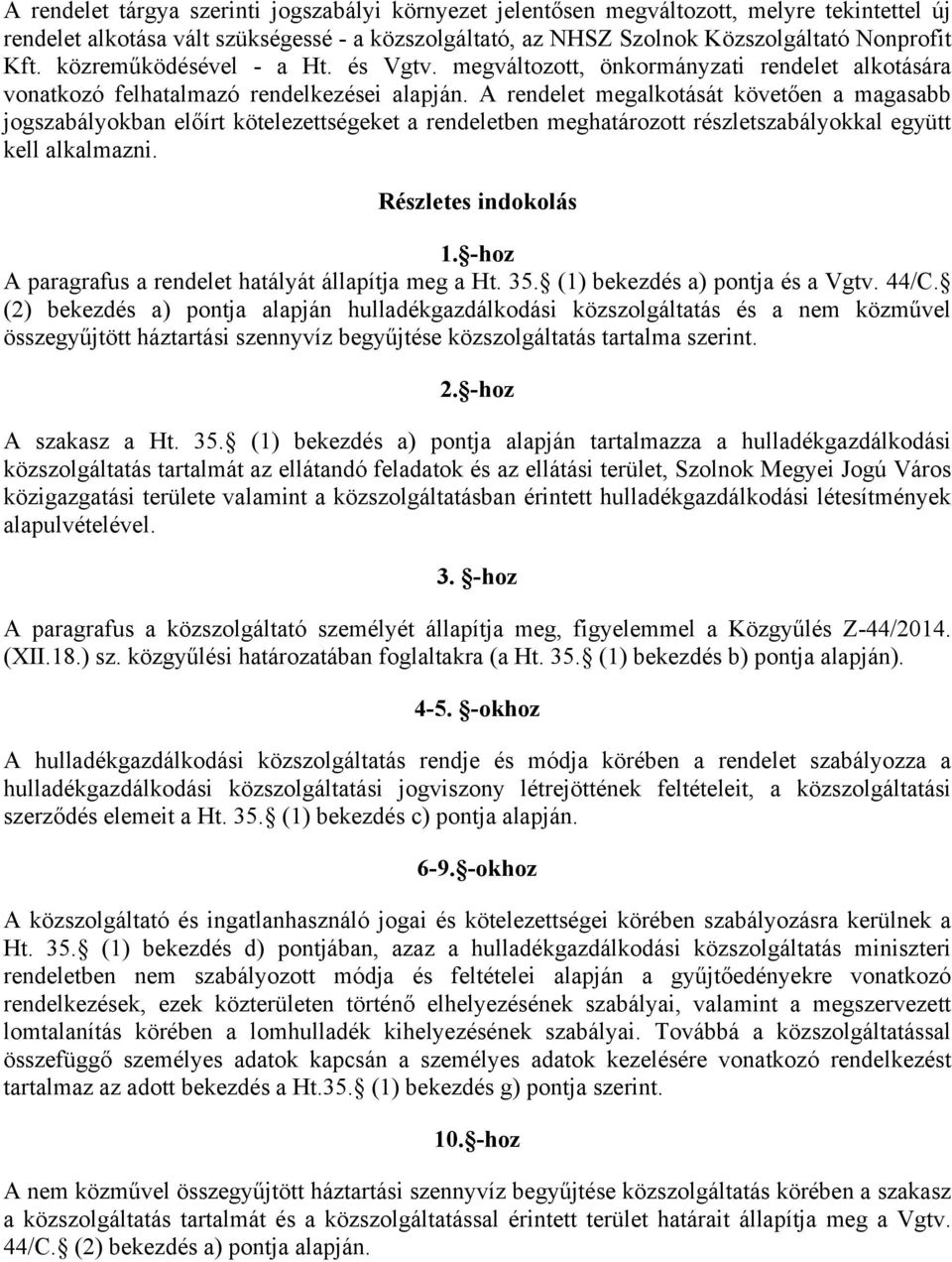 A rendelet megalkotását követően a magasabb jogszabályokban előírt kötelezettségeket a rendeletben meghatározott részletszabályokkal együtt kell alkalmazni. Részletes indokolás 1.