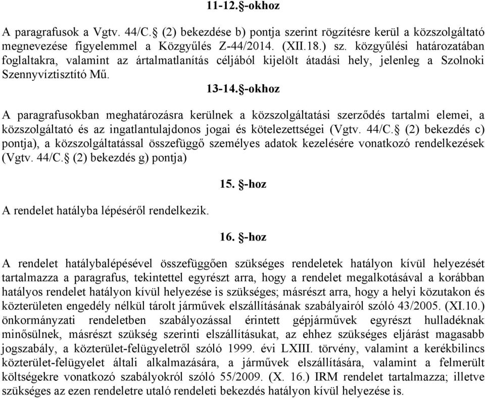 -okhoz A paragrafusokban meghatározásra kerülnek a közszolgáltatási szerződés tartalmi elemei, a közszolgáltató és az ingatlantulajdonos jogai és kötelezettségei (Vgtv. 44/C.