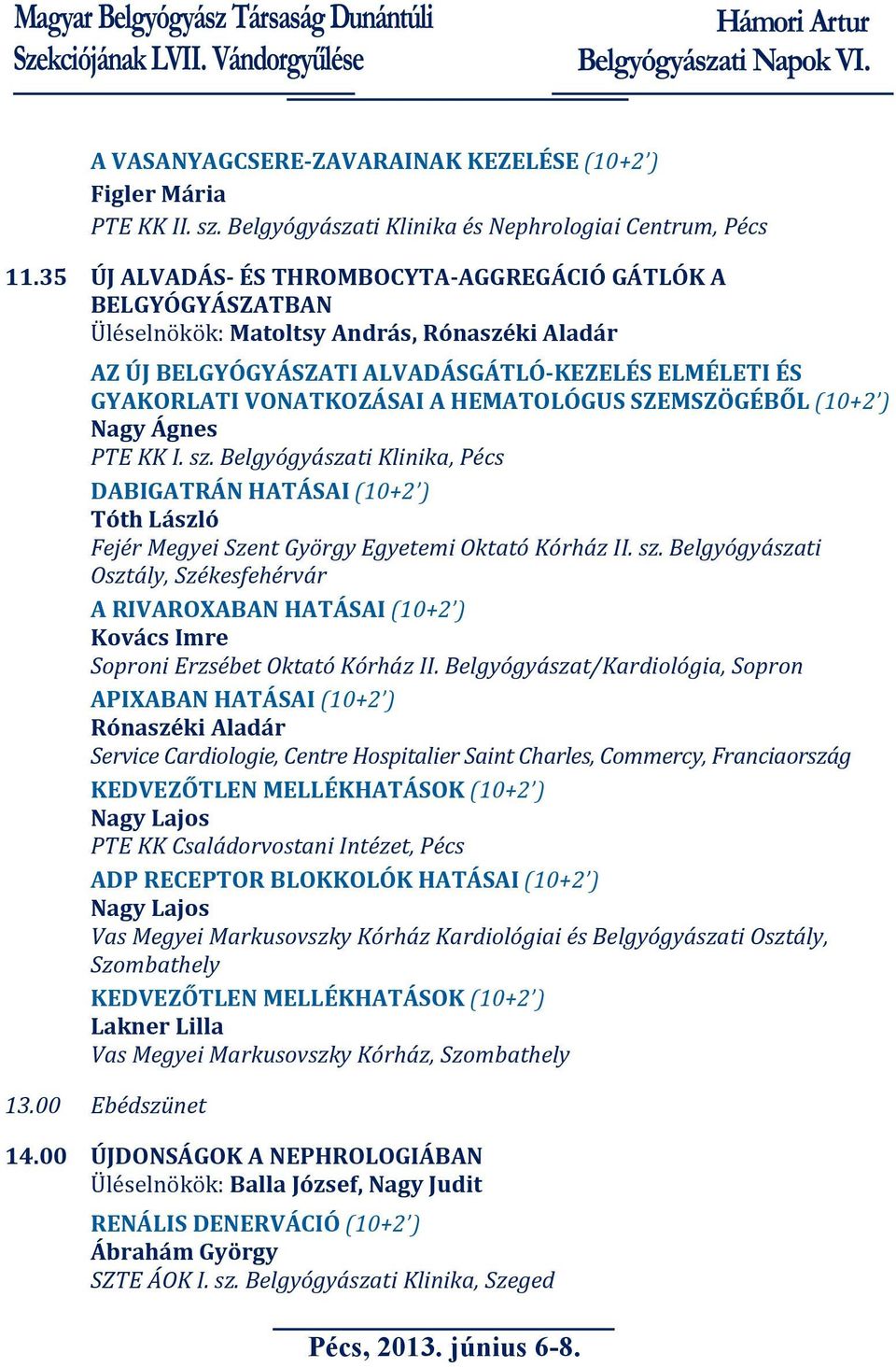 HEMATOLÓGUS SZEMSZÖGÉBŐL (10+2 ) Nagy Ágnes DABIGATRÁN HATÁSAI (10+2 ) Tóth László Fejér Megyei Szent György Egyetemi Oktató Kórház II. sz.