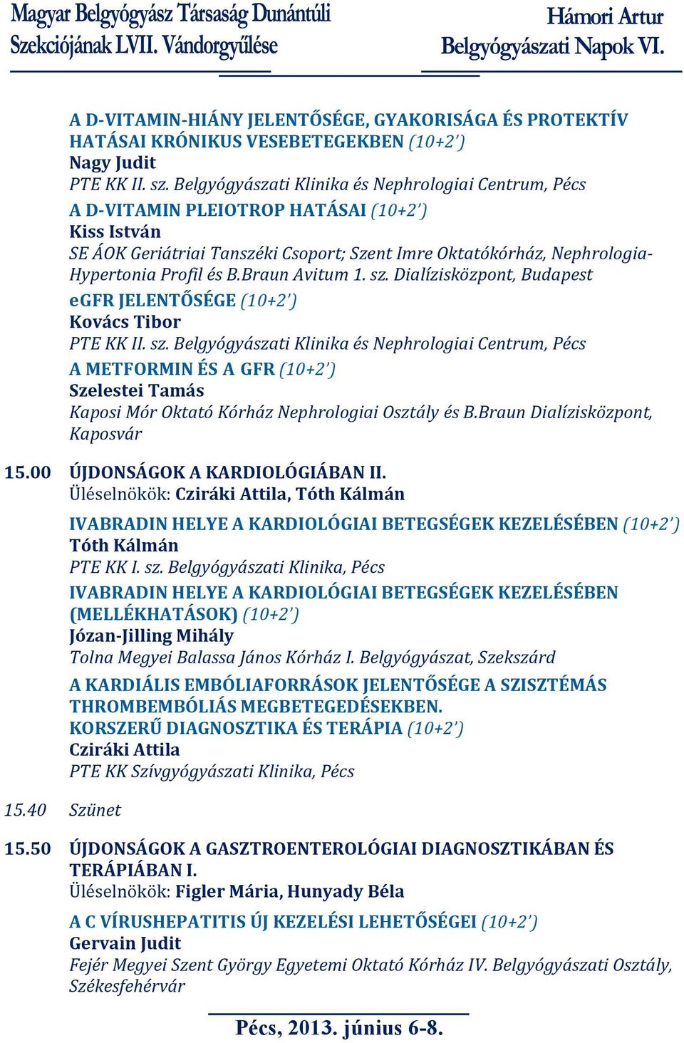 Dialízisközpont, Budapest egfr JELENTŐSÉGE (10+2 ) Kovács Tibor A METFORMIN ÉS A GFR (10+2 ) Szelestei Tamás Kaposi Mór Oktató Kórház Nephrologiai Osztály és B.Braun Dialízisközpont, Kaposvár 15.