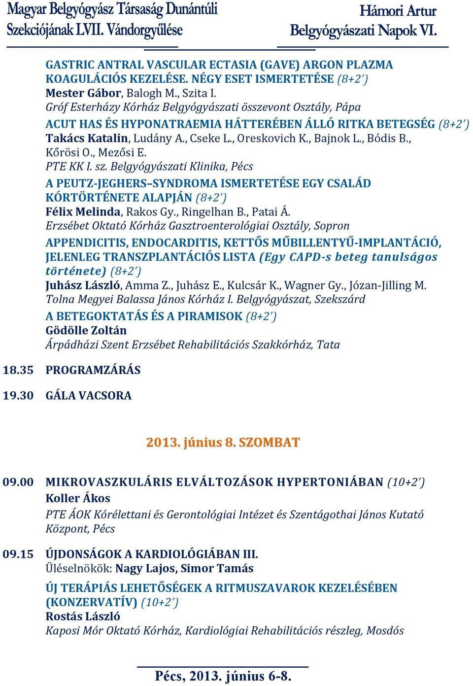 , Kőrösi O., Mezősi E. A PEUTZ-JEGHERS SYNDROMA ISMERTETÉSE EGY CSALÁD KÓRTÖRTÉNETE ALAPJÁN (8+2 ) Félix Melinda, Rakos Gy., Ringelhan B., Patai Á.