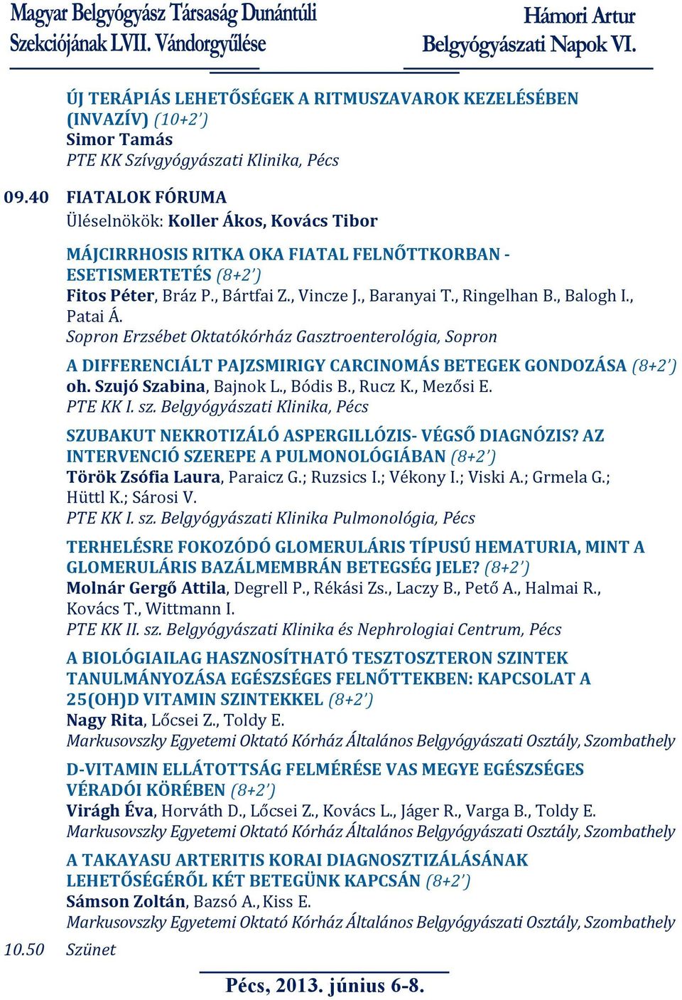 , Balogh I., Patai Á. Sopron Erzsébet Oktatókórház Gasztroenterológia, Sopron A DIFFERENCIÁLT PAJZSMIRIGY CARCINOMÁS BETEGEK GONDOZÁSA (8+2 ) oh. Szujó Szabina, Bajnok L., Bódis B., Rucz K., Mezősi E.