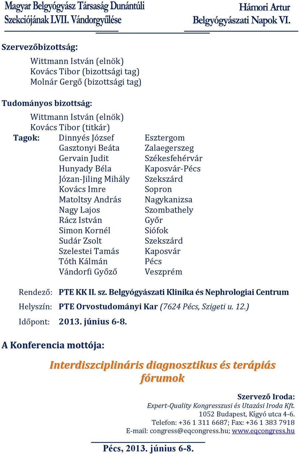 István Győr Simon Kornél Siófok Sudár Zsolt Szekszárd Szelestei Tamás Kaposvár Tóth Kálmán Pécs Vándorfi Győző Veszprém Rendező: PTE KK II. sz.