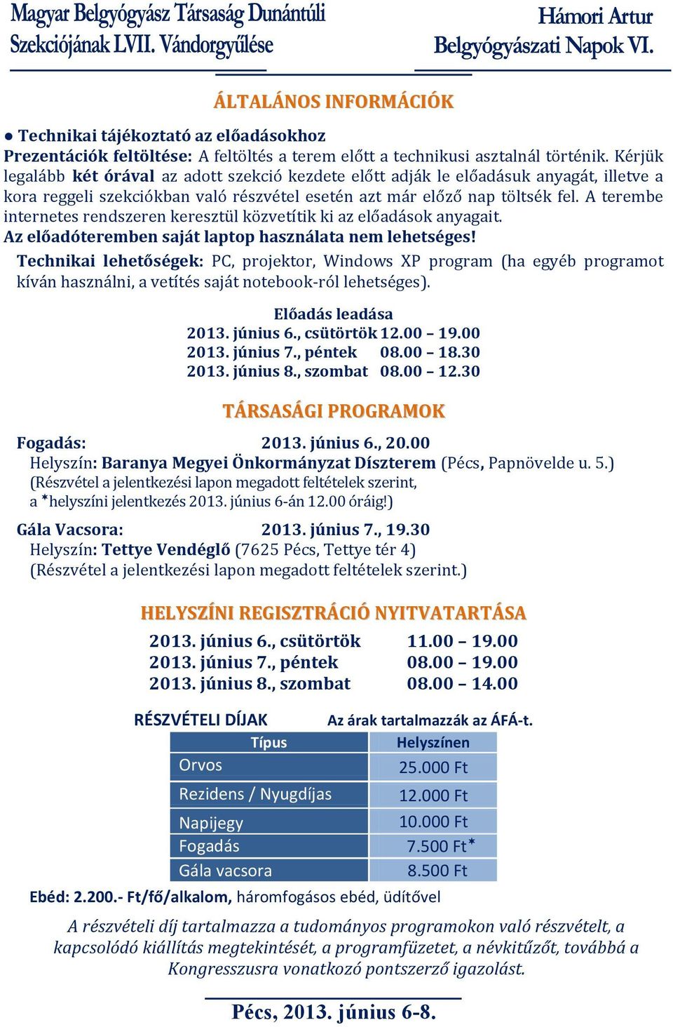 A terembe internetes rendszeren keresztül közvetítik ki az előadások anyagait. Az előadóteremben saját laptop használata nem lehetséges!